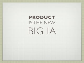 PRODUCT
IS THE NEW

BIG IA
 