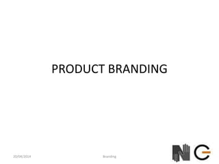 PRODUCT BRANDING
20/04/2014 Branding
 