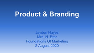 Product & Branding
Jayden Hayes
Mrs. N. Brar
Foundations Of Marketing
2 August 2020
 