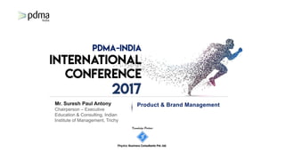 Knowledge Partner
Fhyzics Business Consultants Pvt.Ltd.
Mr. Suresh Paul Antony
Chairperson – Executive
Education & Consulting, Indian
Institute of Management, Trichy
Product & Brand Management
 