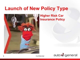 Launch of New Policy Type
Higher Risk Car
Insurance Policy
Confidential
1
 
