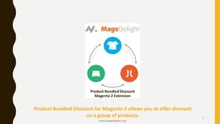 Product Bundled Discount
Magento 2 Extension
Product Bundled Discount for Magento 2 allows you to offer discount
on a group of products.
www.magedelight.com
1
 