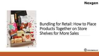 Bundling for Retail: How to Place
Products Together on Store
Shelves for More Sales
 