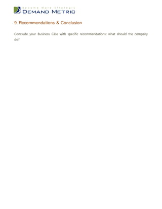 9. Recommendations & Conclusion

Conclude your Business Case with specific recommendations: what should the company
do?
 