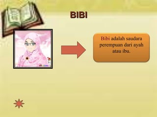 BIBI
Bibi adalah saudara
perempuan dari ayah
atau ibu.
 