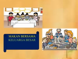 MAKAN BERSAMA
KELUARGA BESAR
 