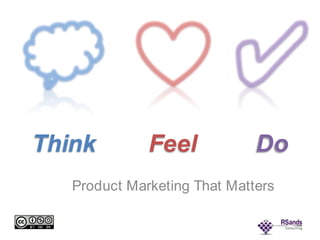 Think Feel Do Product Marketing That Matters 