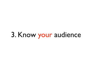 3. Know your audience
 