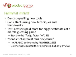 Conflict of interest
• Dentist upselling new tools
• Consultants using new techniques and
frameworks
• Test: advisors paid...