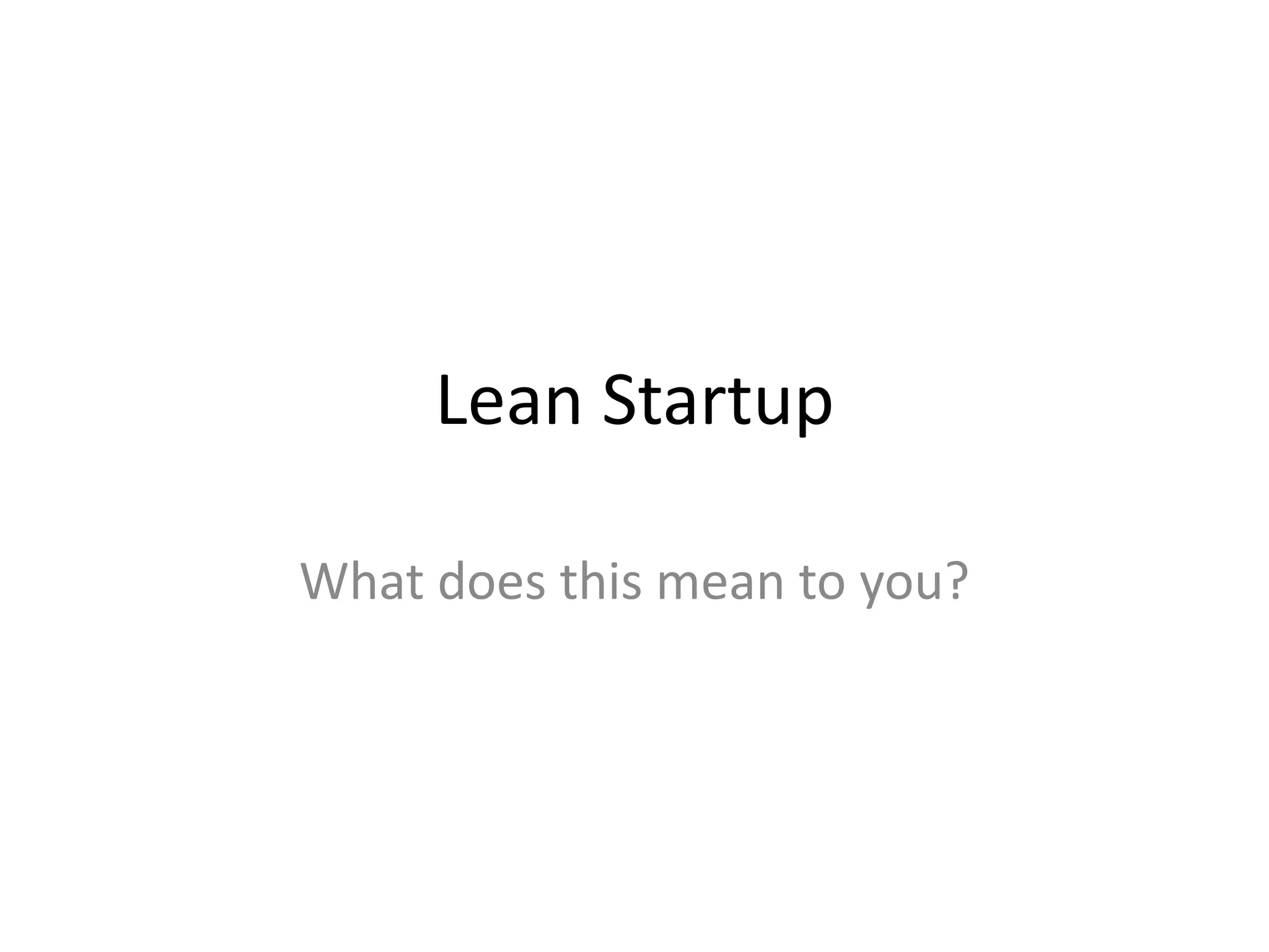 Lean Startup

What does this mean to you?
 