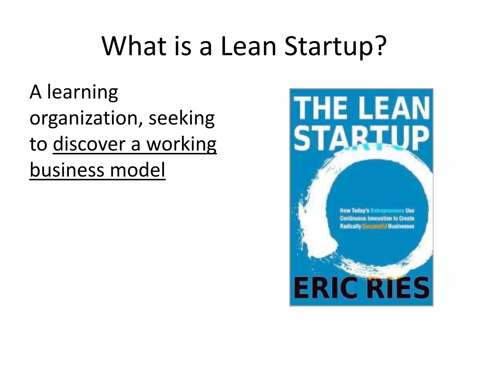 What is a Lean Startup?
A learning
organization, seeking
to discover a working
business model
 