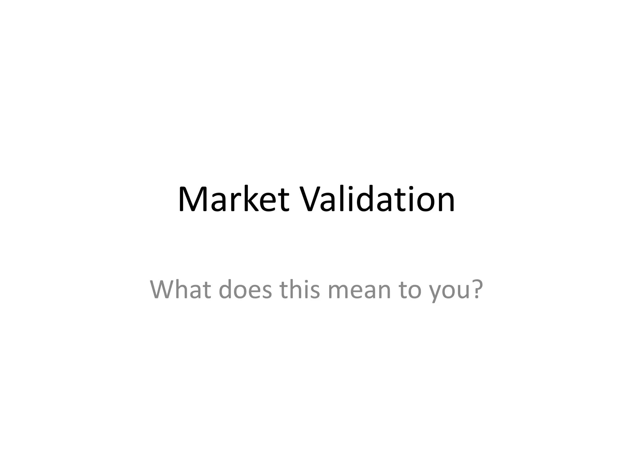 Market Validation

What does this mean to you?
 