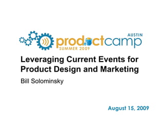 Leveraging Current Events for Product Design and Marketing Bill Solominsky 