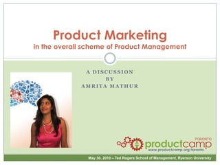 Product Marketingin the overall scheme of Product Management A discussion By Amrita mathur 