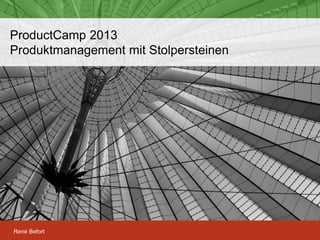 Software for Glass and WindowsRené Befort
ProductCamp 2013
Produktmanagement mit Stolpersteinen
 