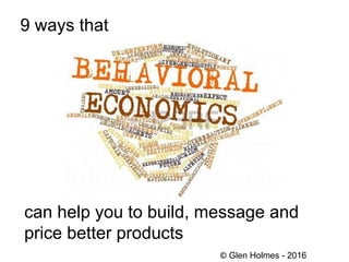 9 ways that
can help you to build, message and
price better products
© Glen Holmes - 2016
 