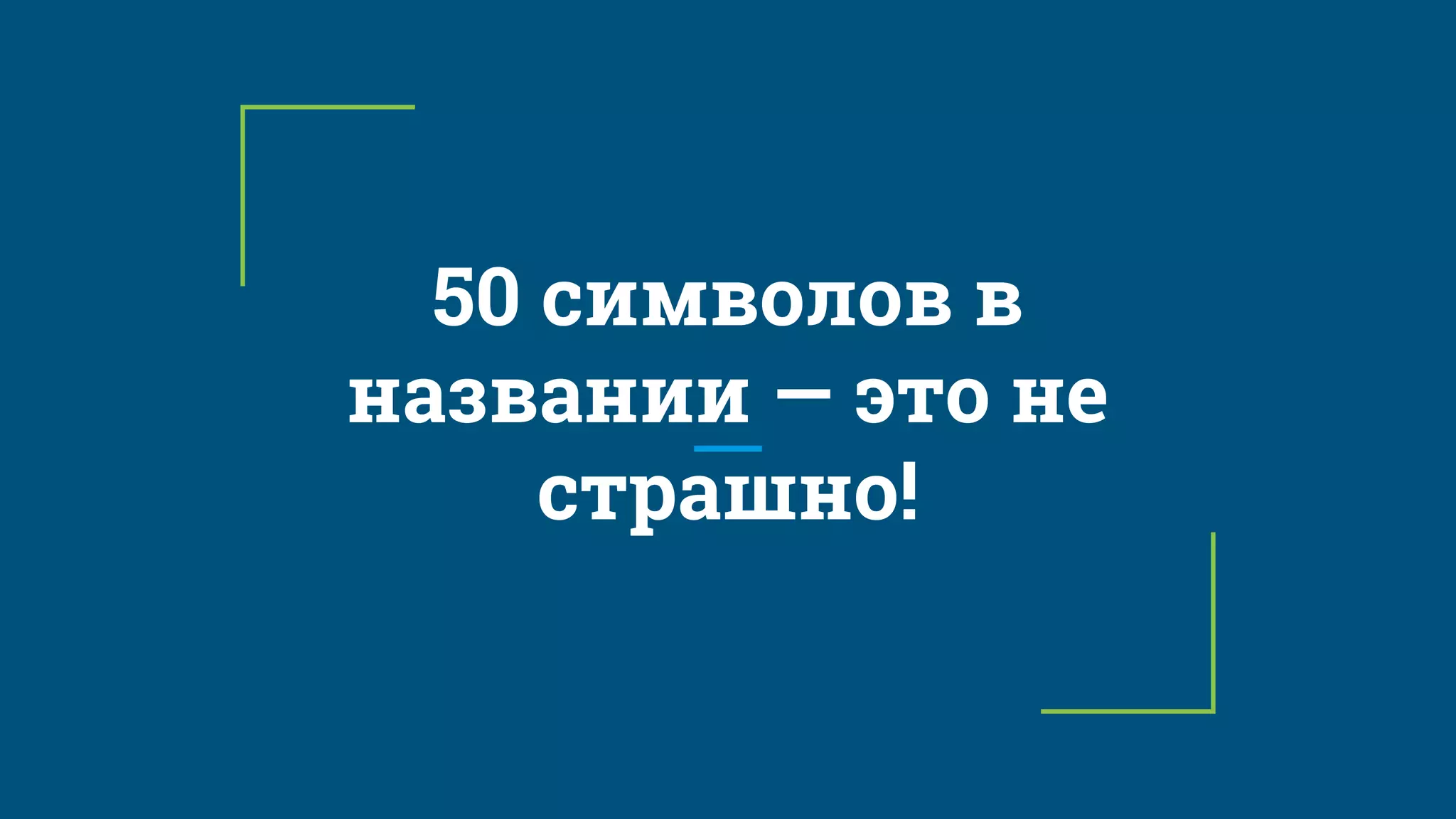 50 символов в
названии — это не
страшно!
 