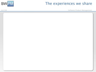 The experiences we share
10/27/09              Software Product Management
 