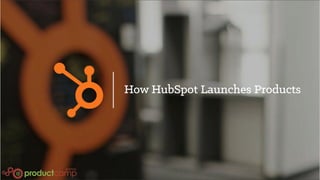 How HubSpot Launches Products
 