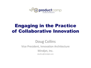 Engaging in the Practice
of Collaborative Innovation
Doug Collins
Vice President, Innovation Architecture
Mindjet, Inc.
dcollins@mindjet.com
 