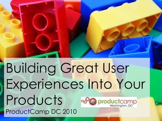 Building Great User Experiences Into Your Products ProductCamp DC 2010 