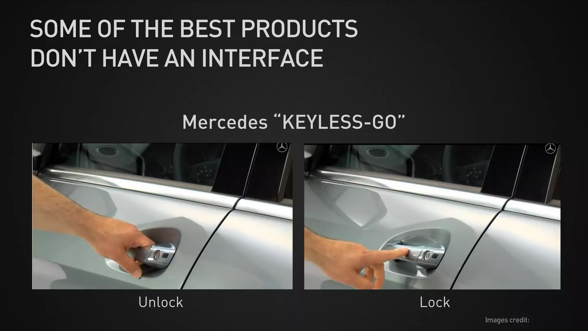 Mercedes “KEYLESS-GO”
SOME OF THE BEST PRODUCTS
DON’T HAVE AN INTERFACE
Unlock Lock
Images credit:
 