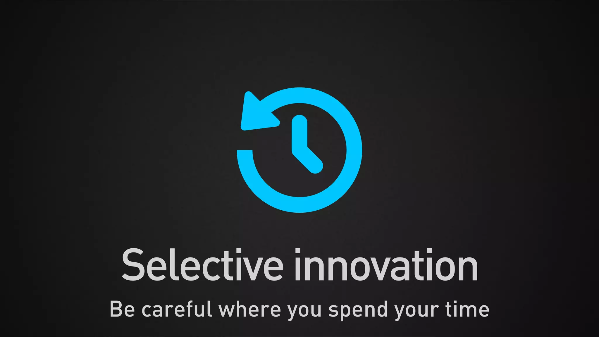 Selectiveinnovation
Be careful where you spend your time
 
