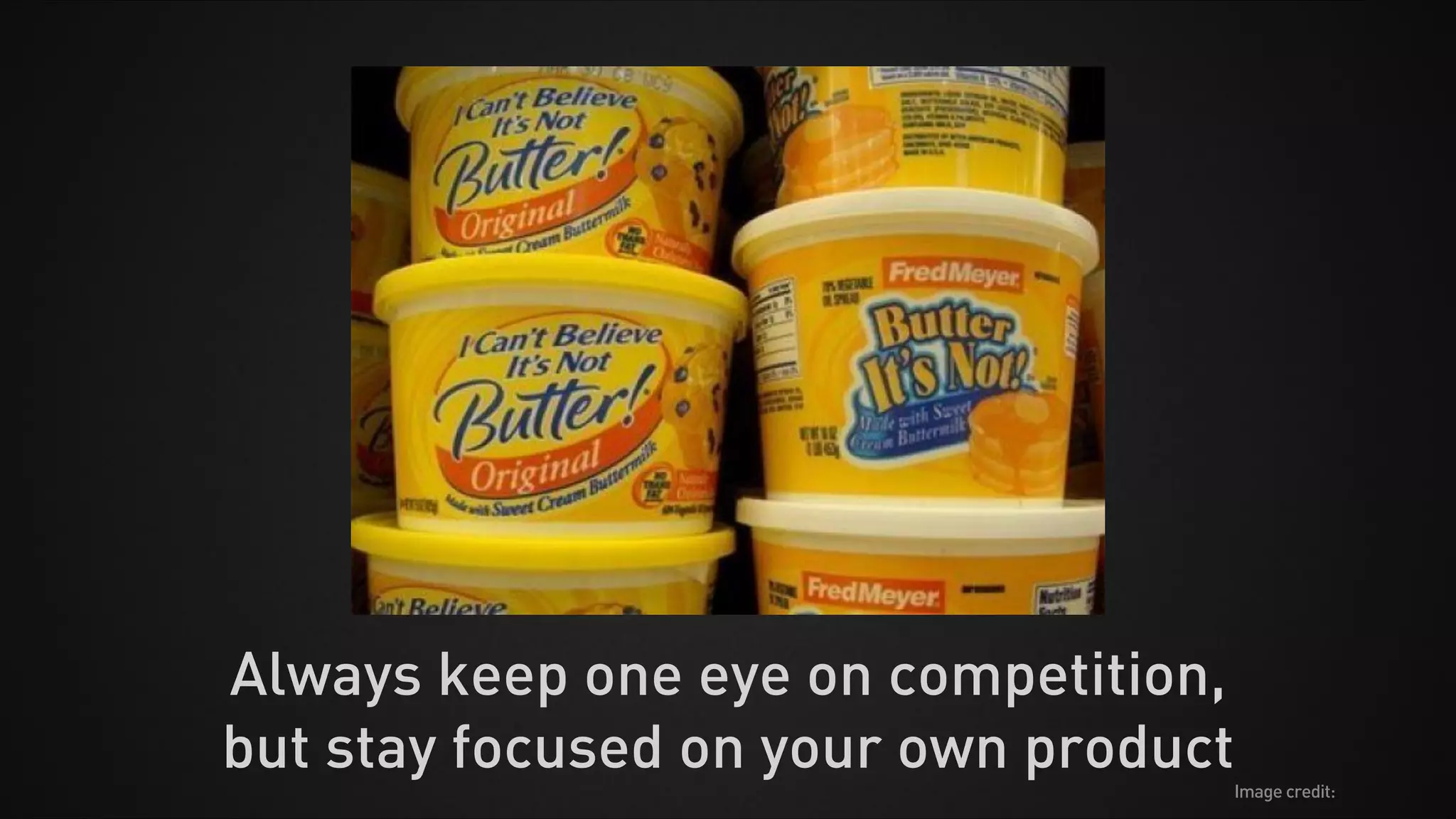 Always keep one eye on competition,
but stay focused on your own productImage credit:
 