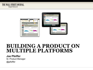 BUILDING A PRODUCT ON
MULTIPLE PLATFORMS
Joe Pfeiffer
Sr. Product Manager
@jpfeiffer
 