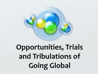 Opportunities, Trials and Tribulations of Going Global 