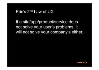 Eric’s 4th Law of UX (CARE):
UX design represents the conscious
act of :
• coordinating interactions
we can control
• ackn...