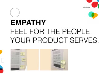 EMPATHY
FEEL FOR THE PEOPLE
YOUR PRODUCT SERVES.
 