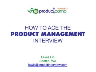 HOW TO ACE THE

INTERVIEW
Lewis Lin
Seattle, WA
lewis@impactinterview.com

 