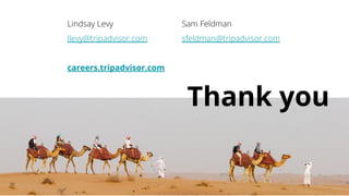 Thank you
30
Lindsay Levy Sam Feldman
llevy@tripadvisor.com sfeldman@tripadvisor.com
careers.tripadvisor.com
 