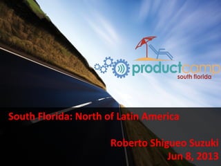 South Florida: North of Latin America
Roberto Shigueo Suzuki
Jun 8, 2013
 