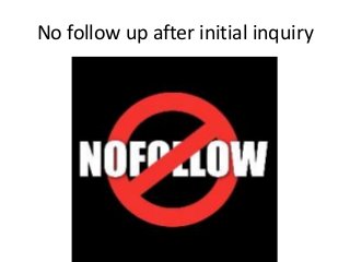 No follow up after initial inquiry

 