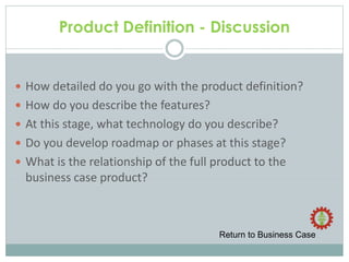  How detailed do you go with the product definition?
 How do you describe the features?
 At this stage, what technology...