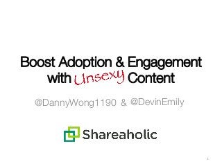 Boost Adoption & Engagement
with Content
1	
  
@DevinEmily
&
@DannyWong1190
 