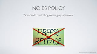 NO BS POLICY 
https://flic.kr/p/nQzqqi (c) Obert Madondo 
“standard” marketing messaging is harmful 
 