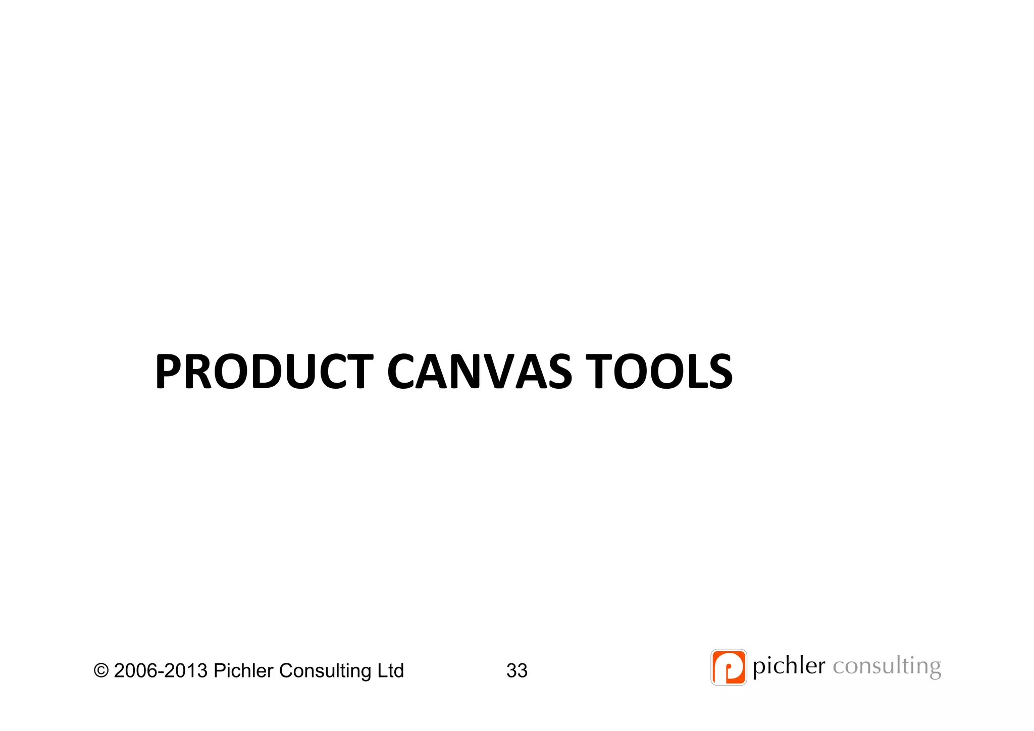 PRODUCT	
  CANVAS	
  TOOLS	
  
© 2006-2013 Pichler Consulting Ltd 33
 