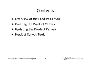Contents	
  
  Overview	
  of	
  the	
  Product	
  Canvas	
  
  Crea4ng	
  the	
  Product	
  Canvas	
  
  Upda4ng	
  th...