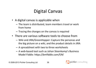 Digital	
  Canvas	
  
© 2006-2013 Pichler Consulting Ltd 36
•  A	
  digital	
  canvas	
  is	
  applicable	
  when	
  
–  T...