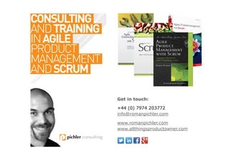 CONSULTING
ANDTRAINING
INAGILE
PRODUCT
MANAGEMENT
ANDSCRUM
Get in touch:
+44 (0) 7974 203772
info@romanpichler.com
www.rom...