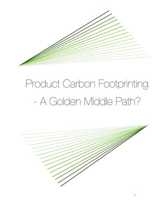 Product Carbon Footprinting
 - A Golden Middle Path?




                       1
 