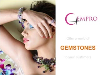 Offer a world of


GEMSTONES
 to your customers
 