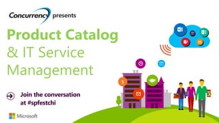 Product Catalog 
& IT Service 
Management 
$ 
presents 
Join the conversation 
at #spfestchi 
 