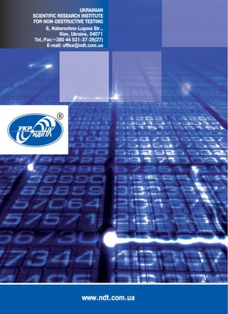 UKRAINIAN
SCIENTIFIC RESEARCH INSTITUTE
FOR NON DESTRUCTIVE TESTING
8, Naberezhno Lugova Str.,
Kiev, Ukraine, 04071
Tel./Fax:+380 44 531 37 26(27)
E mail: office@ndt.com.ua
www.ndt.com.ua
НДІ
 