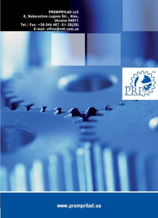 PROMPRYLAD LLC
8, Naberezhno Lugova Str., Kiev,
Ukraine 04071
Tel./ Fax: +38 044 467 51 38(39)
E mail: office@ndt.com.ua
www.promprilad.ua
TM
 