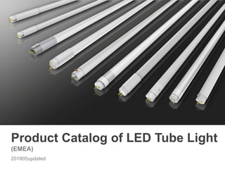 Product Catalog of LED Tube Light
(EMEA)
201805updated
 