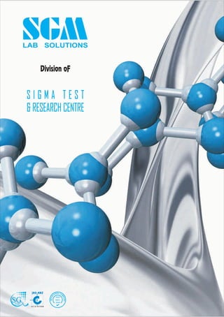 Division oF


            SIGMA TEST
            & RESEARCH CENTRE




                              RED CO
                           TE
                                     M
                   REGIS




                             ISO
                                       PAN




SG                           9001:
                                          Y




ISO 9001
                             2008
Certified
 